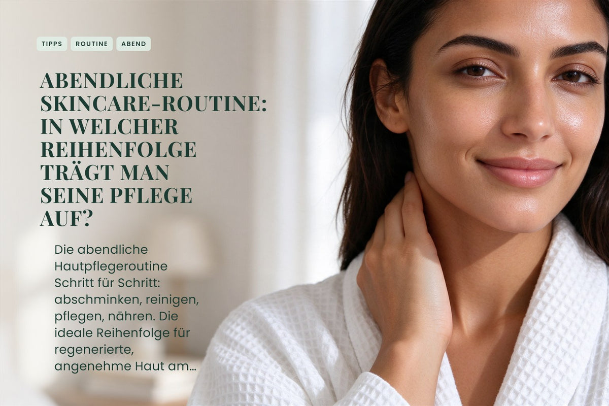 Abendliche Skincare-Routine: In welcher Reihenfolge trägt man seine Pflege auf?